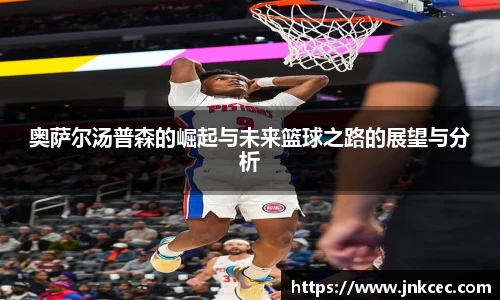 奥萨尔汤普森的崛起与未来篮球之路的展望与分析