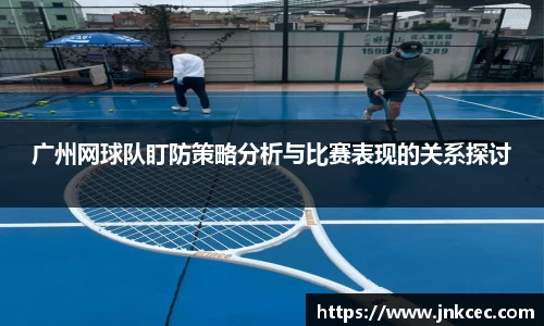 广州网球队盯防策略分析与比赛表现的关系探讨