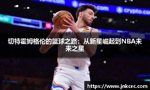 切特霍姆格伦的篮球之路：从新星崛起到NBA未来之星