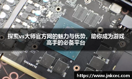 探索vs大师官方网的魅力与优势，助你成为游戏高手的必备平台