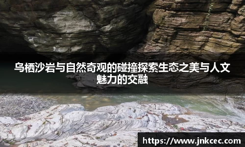 乌栖沙岩与自然奇观的碰撞探索生态之美与人文魅力的交融